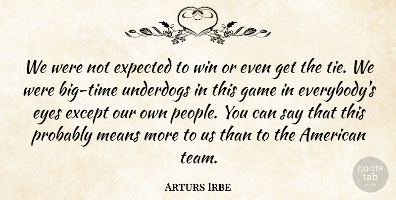 Arturs Irbe Quote About Except, Expected, Eyes, Game, Means: We Were Not Expected To...