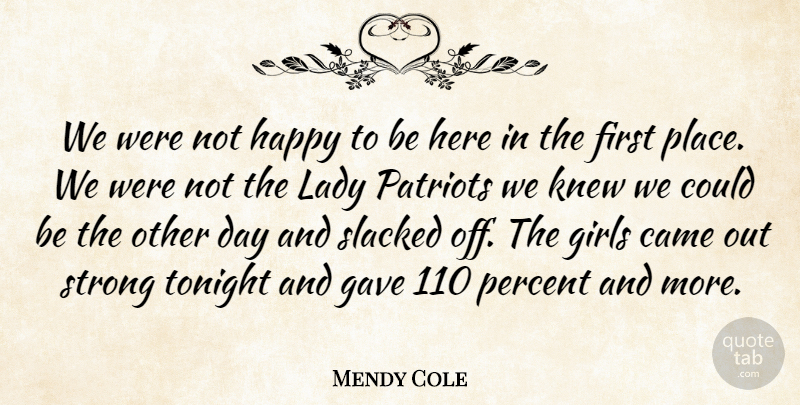 Mendy Cole Quote About Came, Gave, Girls, Happy, Knew: We Were Not Happy To...