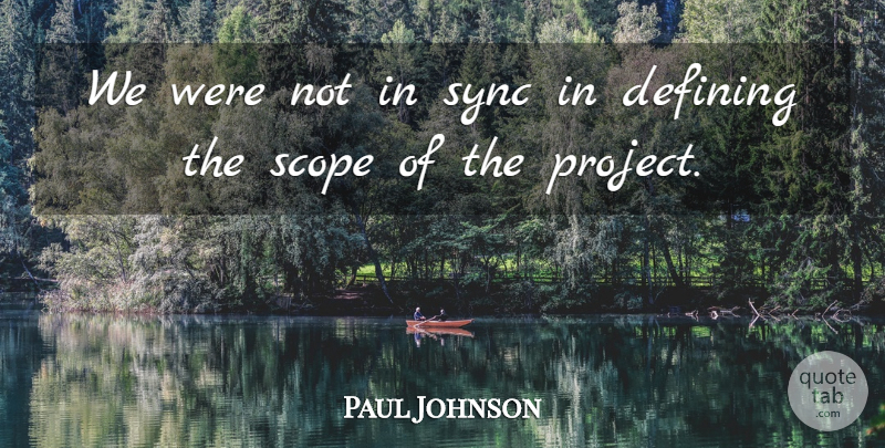 Paul Johnson Quote About Defining, Scope, Sync: We Were Not In Sync...