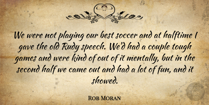 Rob Moran Quote About Best, Came, Couple, Games, Gave: We Were Not Playing Our...