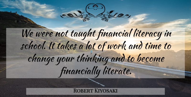 Robert Kiyosaki Quote About School, Thinking, Taught: We Were Not Taught Financial...