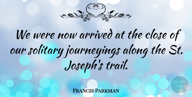 Francis Parkman Quote About Trails, Solitary, Walking: We Were Now Arrived At...