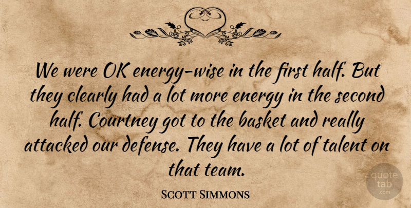 Scott Simmons Quote About Attacked, Basket, Clearly, Courtney, Energy: We Were Ok Energy Wise...