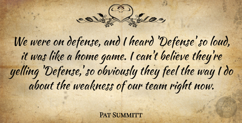 Pat Summitt Quote About Believe, Heard, Home, Obviously, Team: We Were On Defense And...