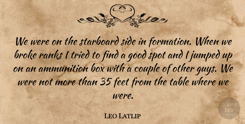 Leo Latlip Quote About Ammunition, Box, Broke, Couple, Feet: We Were On The Starboard...