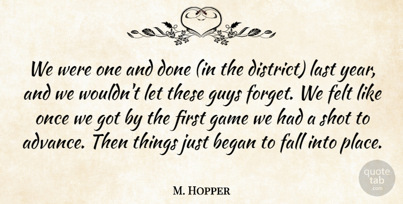M. Hopper Quote About Began, Fall, Felt, Game, Guys: We Were One And Done...