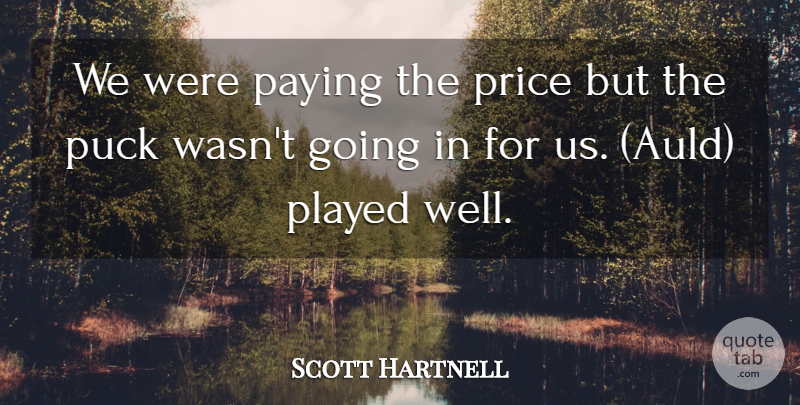 Scott Hartnell Quote About Paying, Played, Price, Puck: We Were Paying The Price...