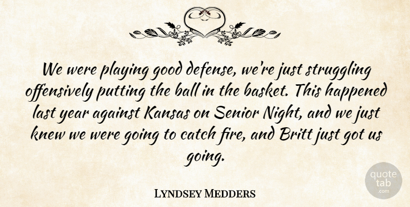 Lyndsey Medders Quote About Against, Ball, Catch, Good, Happened: We Were Playing Good Defense...