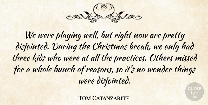 Tom Catanzarite Quote About Acceptance, Bunch, Christmas, Kids, Missed: We Were Playing Well But...