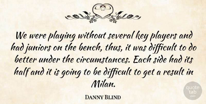 Danny Blind Quote About Difficult, Half, Juniors, Key, Players: We Were Playing Without Several...