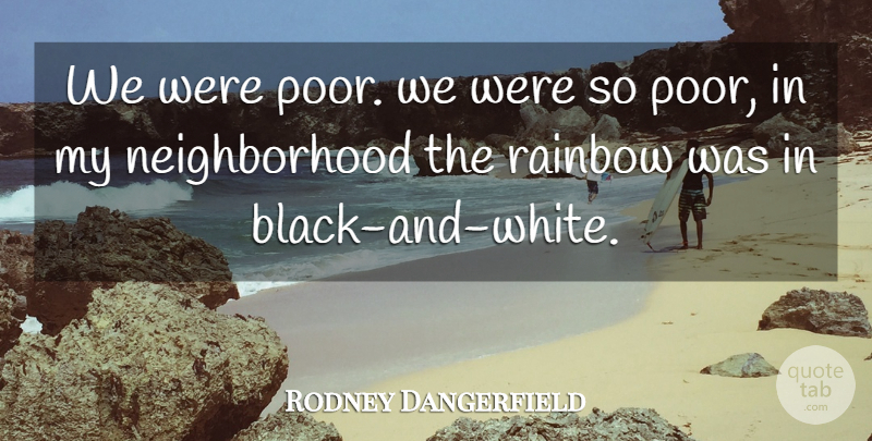 Rodney Dangerfield Quote About Black And White, Rainbow, Poor: We Were Poor We Were...
