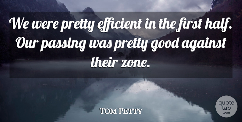 Tom Petty Quote About Against, Efficient, Good, Passing: We Were Pretty Efficient In...
