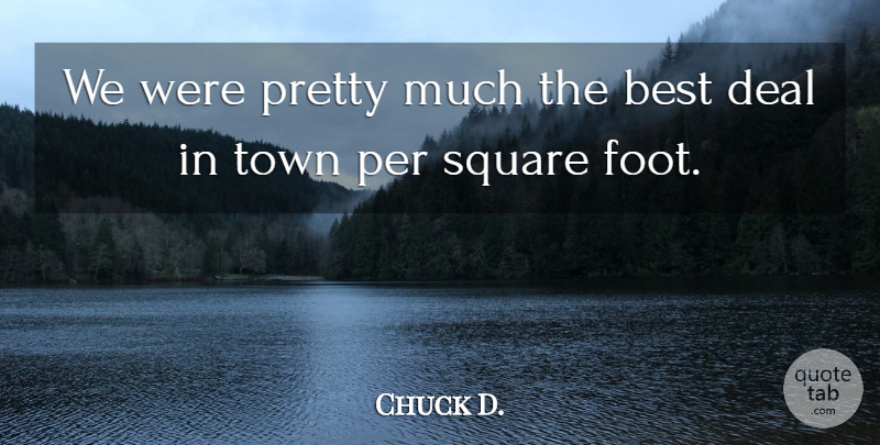 Chuck D. Quote About Best, Deal, Per, Square, Town: We Were Pretty Much The...