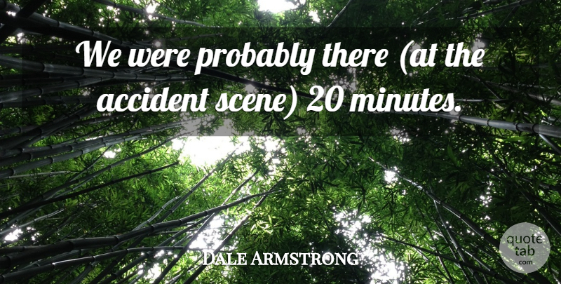 Dale Armstrong Quote About Accident: We Were Probably There At...