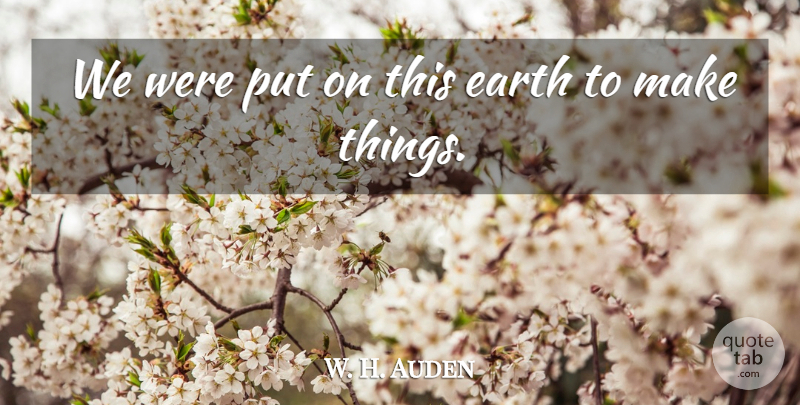 W. H. Auden Quote About Earth: We Were Put On This...