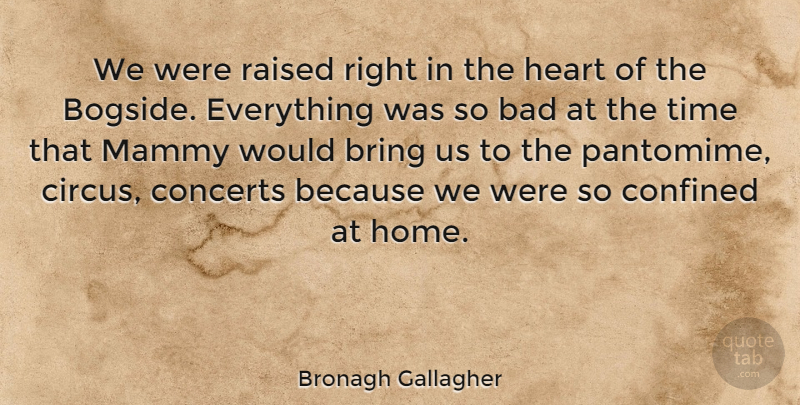Bronagh Gallagher Quote About Home, Heart, Circus: We Were Raised Right In...