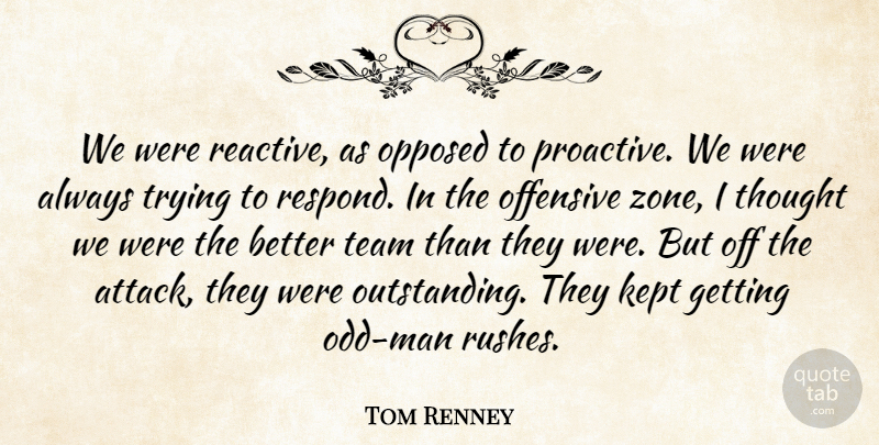 Tom Renney Quote About Kept, Offensive, Opposed, Team, Trying: We Were Reactive As Opposed...