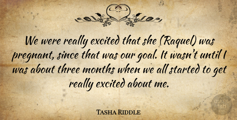 Tasha Riddle Quote About Excited, Months, Since, Three, Until: We Were Really Excited That...