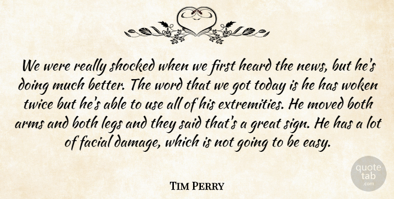 Tim Perry Quote About Arms, Both, Facial, Great, Heard: We Were Really Shocked When...