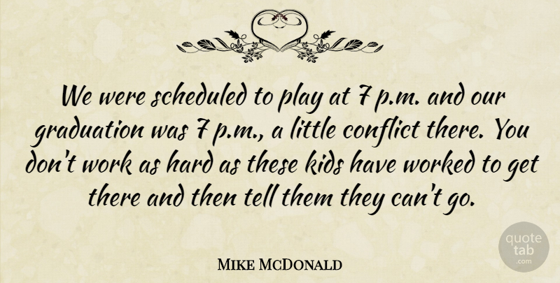 Mike McDonald Quote About Conflict, Graduation, Hard, Kids, Work: We Were Scheduled To Play...