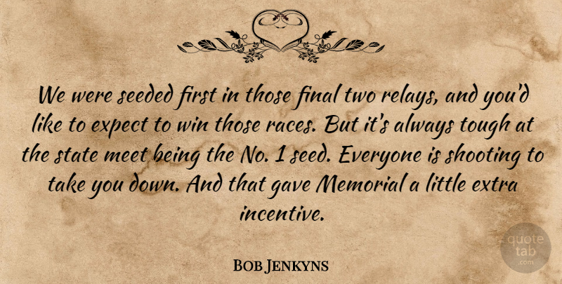 Bob Jenkyns Quote About Expect, Extra, Final, Gave, Meet: We Were Seeded First In...