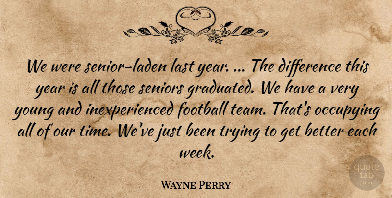 Wayne Perry Quote About Difference, Football, Last, Occupying, Seniors: We Were Senior Laden Last...