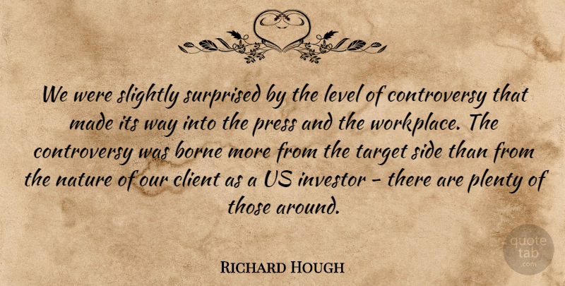 Richard Hough Quote About Borne, Client, Investor, Level, Nature: We Were Slightly Surprised By...