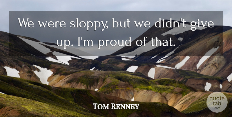 Tom Renney Quote About Proud: We Were Sloppy But We...
