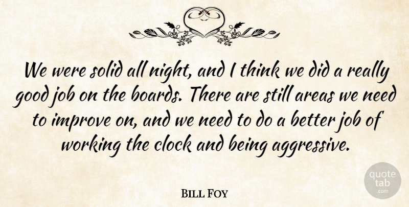 Bill Foy Quote About Areas, Clock, Good, Improve, Job: We Were Solid All Night...
