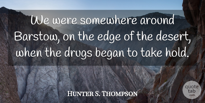 Hunter S. Thompson Quote About Las Vegas, Drug, Fear And Loathing: We Were Somewhere Around Barstow...