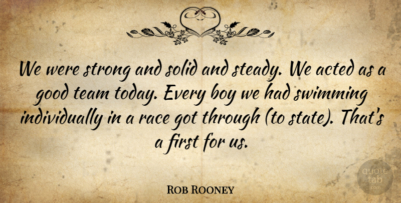 Rob Rooney Quote About Acted, Boy, Good, Race, Solid: We Were Strong And Solid...