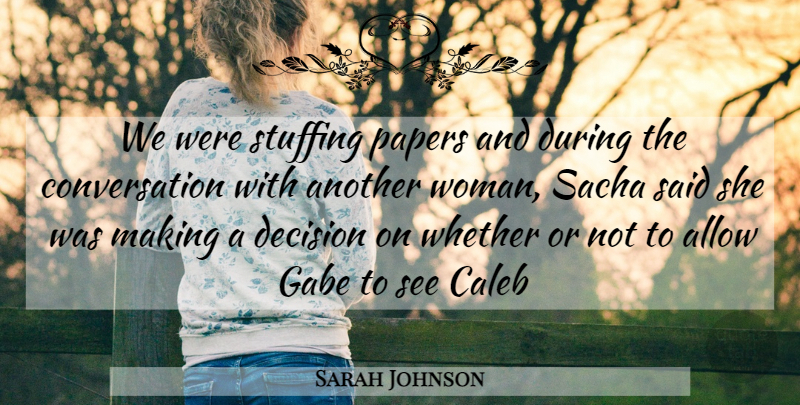 Sarah Johnson Quote About Allow, Conversation, Decision, Papers, Whether: We Were Stuffing Papers And...
