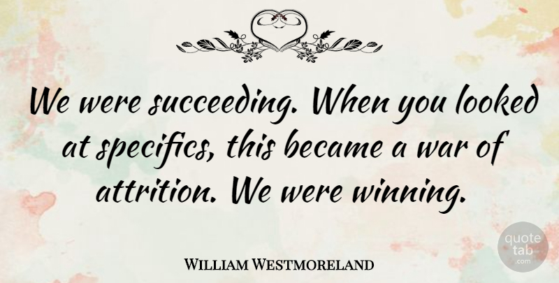 William Westmoreland Quote About War, Winning, Succeed: We Were Succeeding When You...