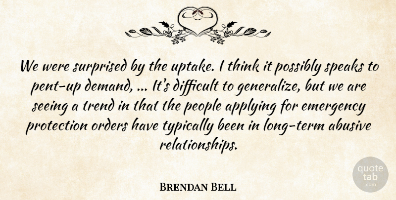 Brendan Bell Quote About Applying, Difficult, Emergency, Orders, People: We Were Surprised By The...