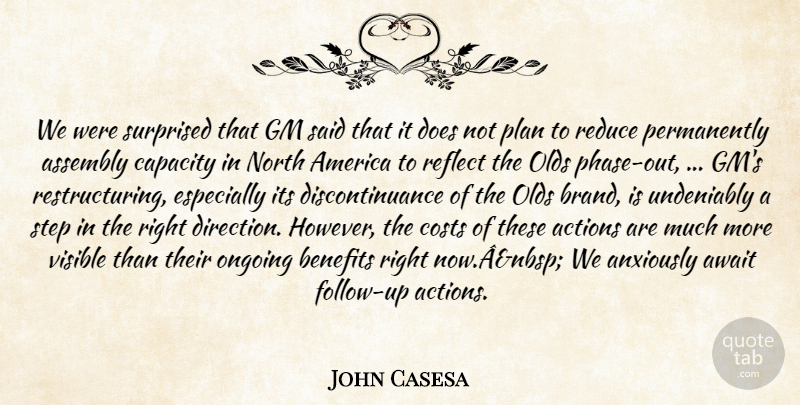 John Casesa Quote About Actions, America, Assembly, Await, Benefits: We Were Surprised That Gm...