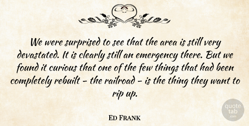 Ed Frank Quote About Area, Clearly, Curious, Emergency, Few: We Were Surprised To See...