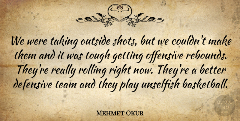 Mehmet Okur Quote About Defensive, Offensive, Outside, Rolling, Taking: We Were Taking Outside Shots...