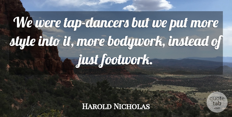 Harold Nicholas Quote About Dance, Style, Footwork: We Were Tap Dancers But...