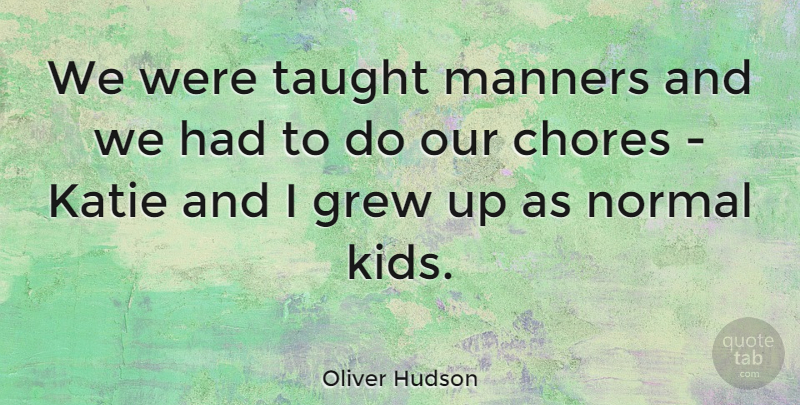 Oliver Hudson Quote About Grew, Katie, Taught: We Were Taught Manners And...