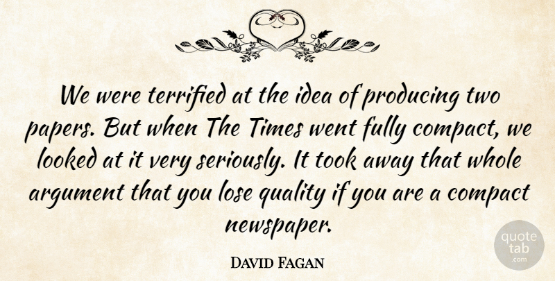 David Fagan Quote About Argument, Compact, Fully, Looked, Lose: We Were Terrified At The...