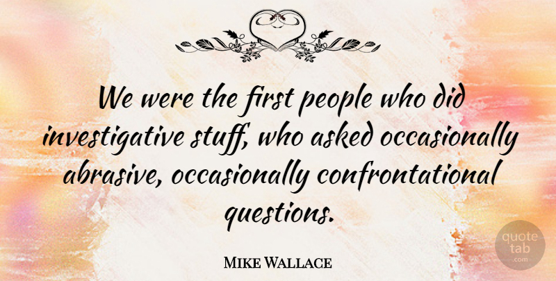 Mike Wallace Quote About People: We Were The First People...