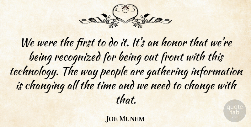 Joe Munem Quote About Change, Changing, Front, Gathering, Honor: We Were The First To...
