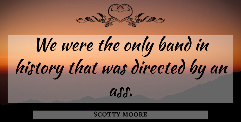 Scotty Moore Quote About Band, Ass: We Were The Only Band...