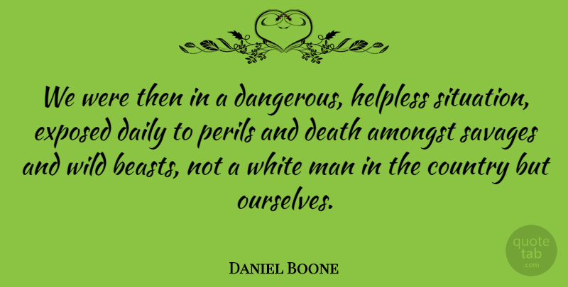 Daniel Boone Quote About Country, Men, White Man: We Were Then In A...