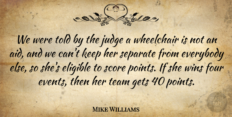 Mike Williams Quote About Eligible, Everybody, Four, Gets, Judge: We Were Told By The...