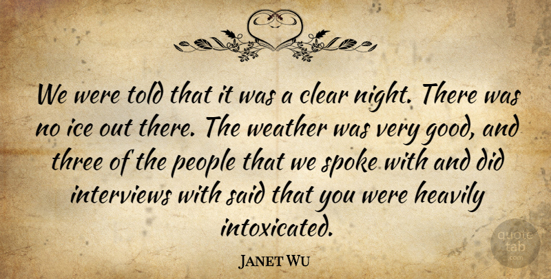 Janet Wu Quote About Clear, Ice, Interviews, People, Spoke: We Were Told That It...