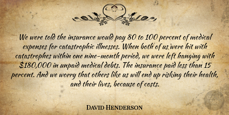 David Henderson Quote About Both, Expenses, Hanging, Hit, Insurance: We Were Told The Insurance...