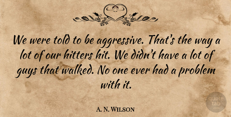 A. N. Wilson Quote About Guys, Hitters, Problem: We Were Told To Be...