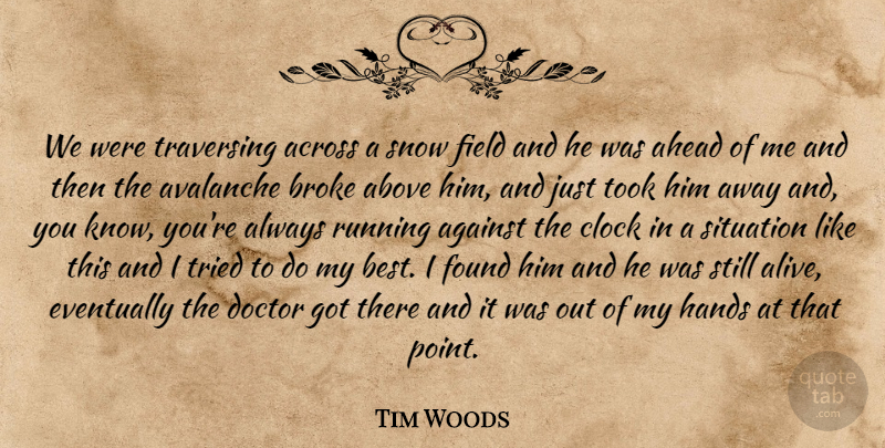 Tim Woods Quote About Above, Across, Against, Ahead, Avalanche: We Were Traversing Across A...