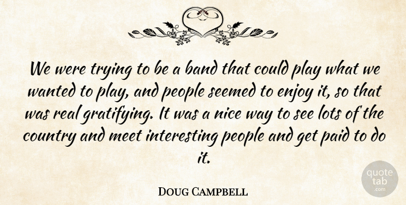Doug Campbell Quote About Band, Country, Enjoy, Lots, Meet: We Were Trying To Be...